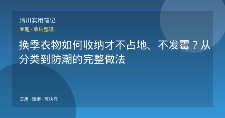 换季衣物如何收纳才不占地、不发霉？从分类到防潮的完整做法