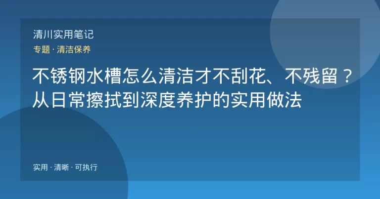 不锈钢水槽怎么清洁才不刮花、不残留？从日常擦拭到深度养护的实用做法