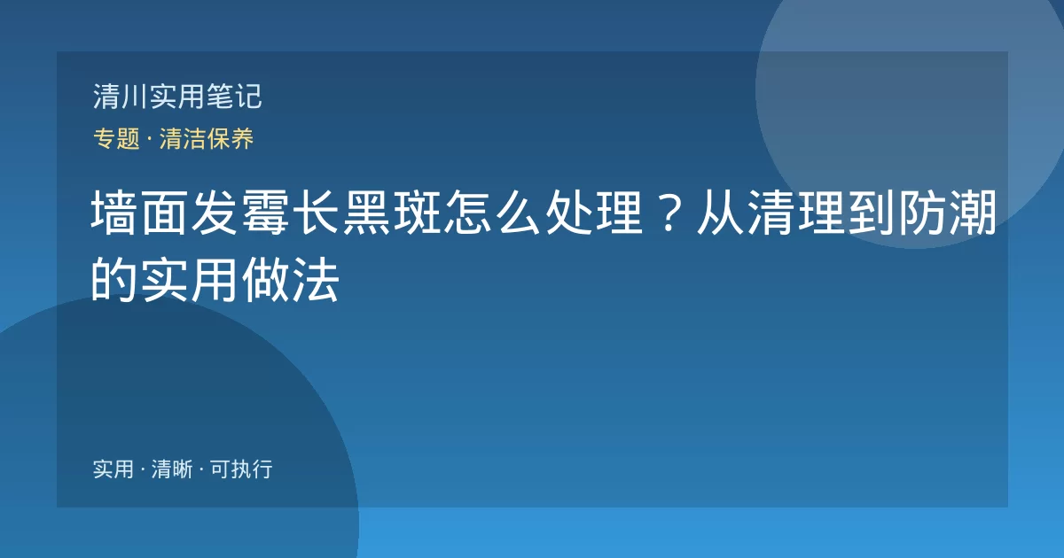 墙面发霉长黑斑怎么处理？从清理到防潮的实用做法